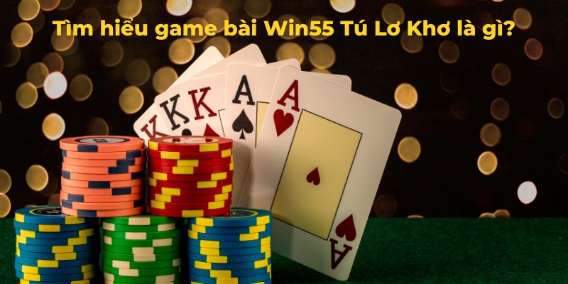 Bạn nên tìm hiểu game bài Win55 Tú Lơ Khơ là gì?