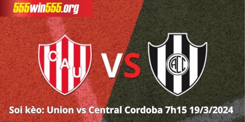 Soi kèo trận Union vs Central Cordoba: 7h15 19/3/2024