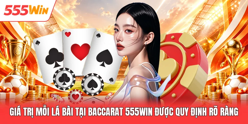 Giá trị mỗi lá bài tại baccarat 555win được quy định rõ ràng