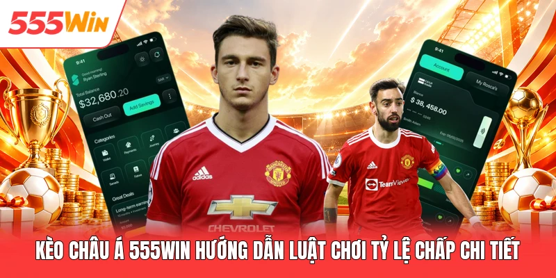 Kèo Châu Á 555win Hướng Dẫn Luật Chơi Tỷ Lệ Chấp Chi Tiết