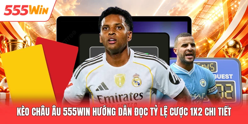 Kèo Châu Âu 555win Hướng Dẫn Đọc Tỷ Lệ Cược 1x2 Chi Tiết