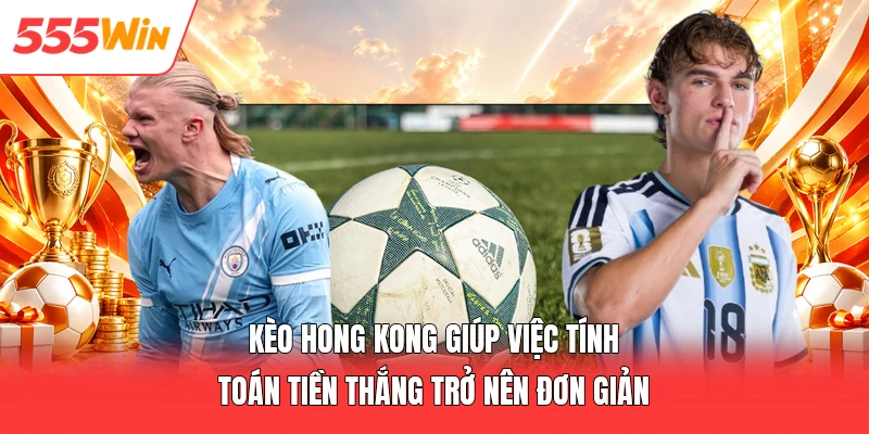 Kèo Hong Kong giúp việc tính toán tiền thắng trở nên đơn giản
