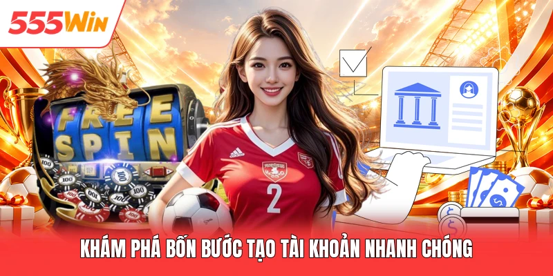 Khám phá bốn bước tạo tài khoản nhanh chóng