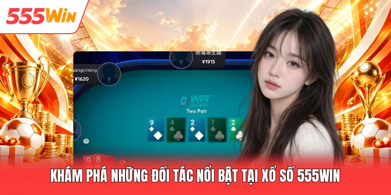 Khám phá những đối tác nổi bật tại xổ số 555win