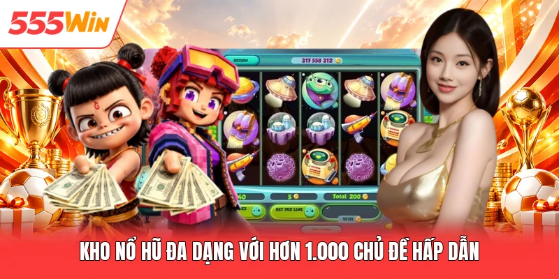 Kho nổ hũ đa dạng với hơn 1.000 chủ đề hấp dẫn