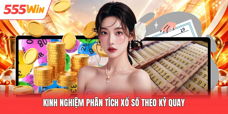 Kinh nghiệm phân tích xổ số theo kỳ quay