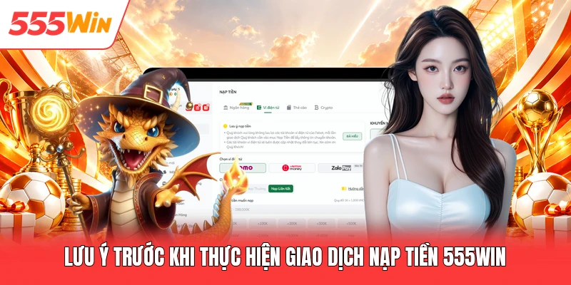 Lưu ý trước khi thực hiện giao dịch nạp tiền 555win