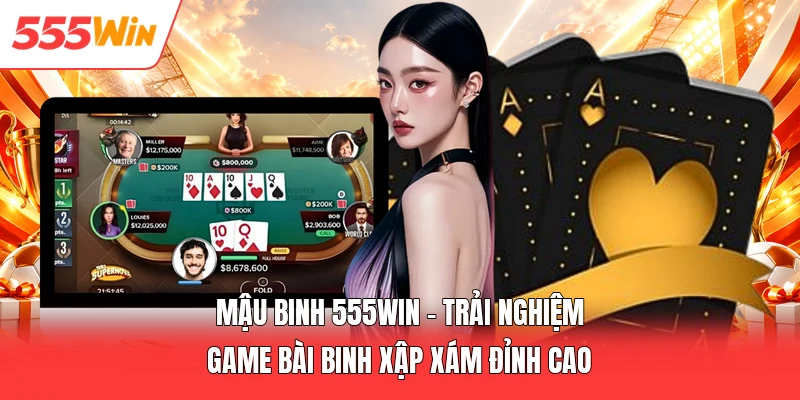 Mậu Binh 555win - Trải Nghiệm Game Bài Binh Xập Xám Đỉnh Cao