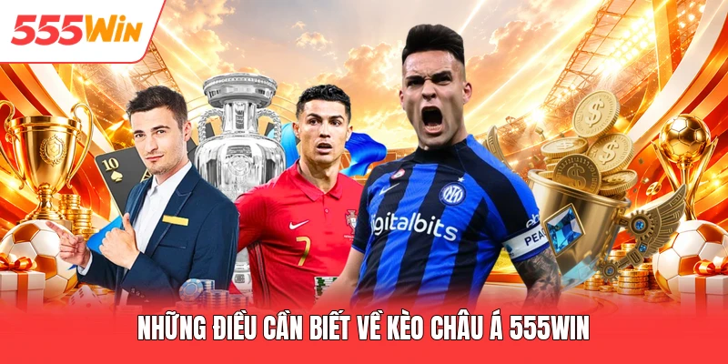 Những điều cần biết về kèo Châu Á 555win