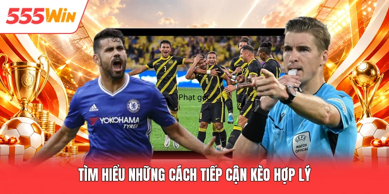 Tìm hiểu những cách tiếp cận kèo hợp lý