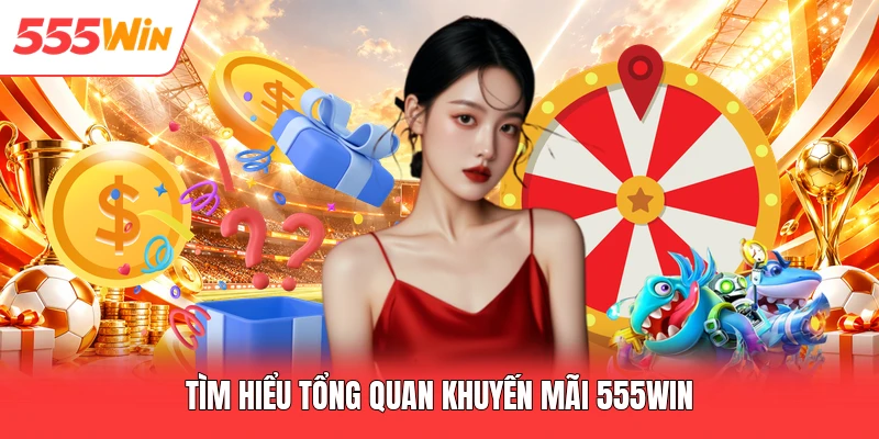 Tìm hiểu tổng quan khuyến mãi 555win